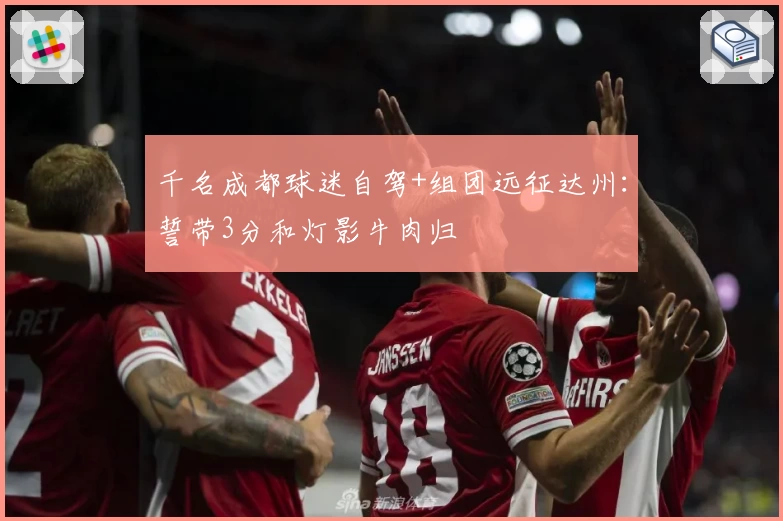 千名成都球迷自驾+组团远征达州：誓带3分和灯影牛肉归