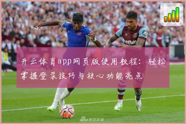 开云体育app网页版使用教程：轻松掌握登录技巧与核心功能亮点
