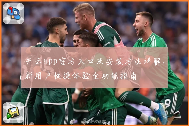 开云app官方入口及安装方法详解，新用户快捷体验全功能指南